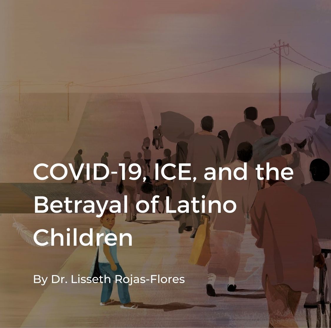 Cover for COVID-19, ICE, and the Betrayal of Latino Children" article